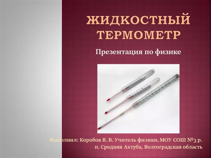 Жидкостный термометр. Презентация по физике. Выполнил: Коробов В. В. Учитель физики. 